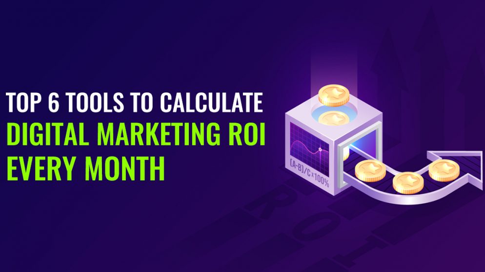 Top 6 Tools to Calculate Digital Marketing ROI Every Month
