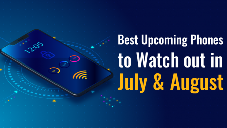 Best Upcoming Phones to Watch out in July & August