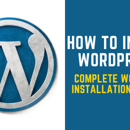 How to Install WordPress – Complete WordPress Installation Tutorial