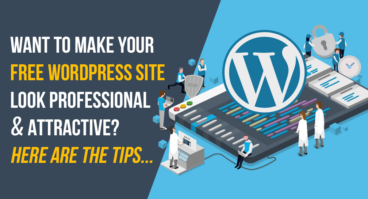 Want To Make Your Free WordPress Site Look Professional & Attractive? Here Are The Tips