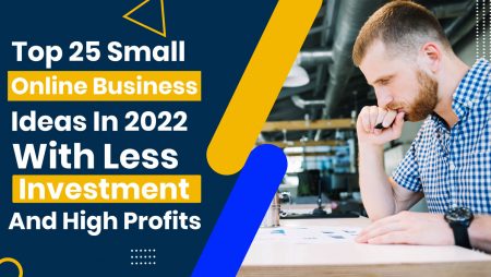 Top 25 Small Online Business Ideas In 2022 With Less Investment & High Profits