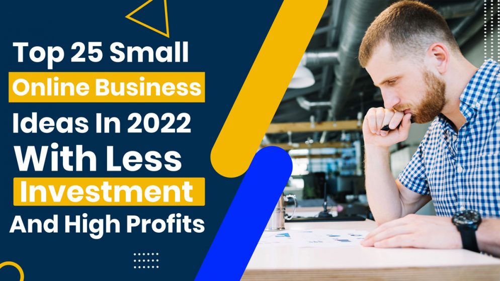 Top 25 Small Online Business Ideas In 2022 With Less Investment & High Profits